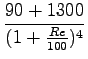 $\displaystyle {\frac{{90 + 1300}}{{(1+\frac{Re}{100})^4}}}$