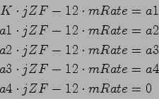 \begin{displaymath}\begin{split}
K \cdot jZF - 12\cdot mRate &= a1 a1 \cdot j...
...mRate &= a4 a4 \cdot jZF - 12\cdot mRate &= 0
\end{split}\end{displaymath}